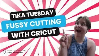 Tika Tuesday - Fussy Cutting with Cricut!