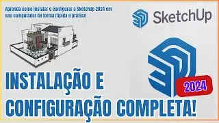 COMO INSTALAR E CONFIGURAR O SKETCHUP 2024: GUIA COMPLETO PARA INICIANTES