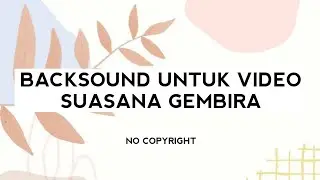 Backsound Ceria - Backsound Semangat - Backsound Senang - Backsound Bahagia - Backsound No Copyright