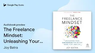 The Freelance Mindset: Unleashing Your Side… by Joy Batra · Audiobook preview