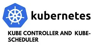 Kube Controller Manager and Kube-Scheduler