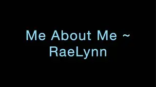 Me About Me ~ RaeLynn Lyrics