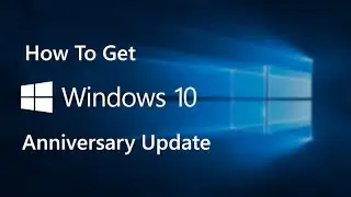 How To Get Windows 10 Anniversary Update