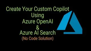 Create Your Custom Copilot Using Azure OpenAI & Azure AI Search