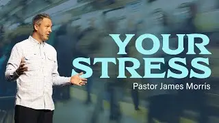 Your Stress | Pastor James Morris | Gateway Church