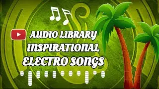 Relaxed & inspirational Electro Music from Youtube Audio Library (TOP 45)