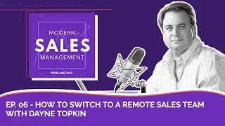 Episode 6 - How to Switch to a Remote Sales Team With Dayne Topkin