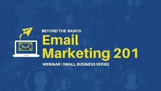 Email Marketing 201 - Beyond the Basics | Small Business Series