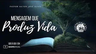 MENSAGEM QUE PRODUZ VIDA - PASTOR AILTON JOSÉ ALVES 06/09/2024 IEADPE