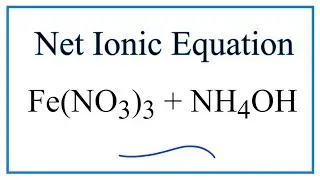 How to Write the Net Ionic Equation for Fe(NO3)3 + NH4OH = NH4NO3 + Fe(OH)3