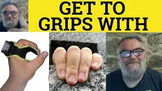 🔵 Get to Grips With Meaning - Get a Grip On Examples  Phrasal Verbs - Get to \grips With Defined CPE