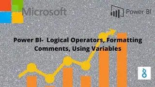 13.Power BI-Logical Operators || Formatting Comments and Using Variables