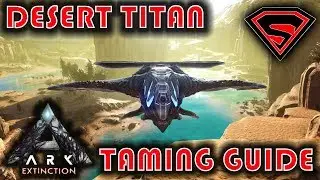 ARK EXTINCTION HOW TO TAME THE DESERT TITAN - DESERT TITAN TAMING TUTORIAL + ALL YOU NEED TO KNOW