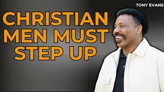 Missionary Pastor - Christian Men Must STEP UP | Tony Evans 2023