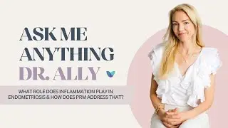 AMA Dr. Ally | What role does inflammation play in endometriosis & how does PRM address that?