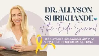 PRM at the Endometriosis Summit | Dr. Allyson Shrikhande's Recap