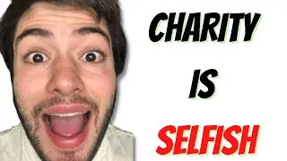 Charity IS SELFISH For This 1 Reason [LIFE CHANGING]