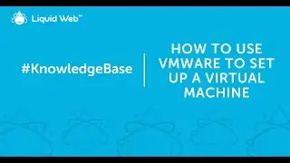 How to Use VMware to Set Up a Virtual Machine