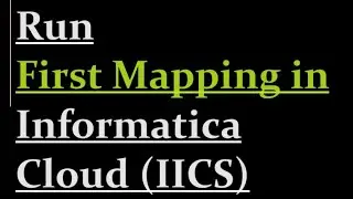 How to run first mapping in IICS | 7