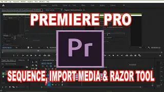 How to create sequence, Import Media and apply the Razor tool in Adobe Premiere Pro