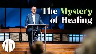 The Mystery of Healing | Pastor Steve Gaines