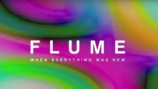 Flume: When Everything Was New (Documentary Part 1)