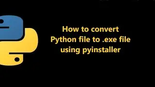 How To Convert Python File to exe Using Pyinstaller