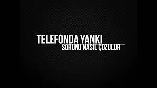 Telefonda Yankı Sorunu Nasıl Çözülür