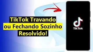 TikTok Travando ou Fechando Sozinho? Veja Como Resolver (Definitivo)