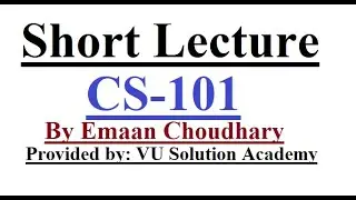 CS101 Short lecture No.01 By Emaan Choudhary | VU Solution Academy