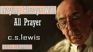 C S Lewis message - Praying Always With All Prayer