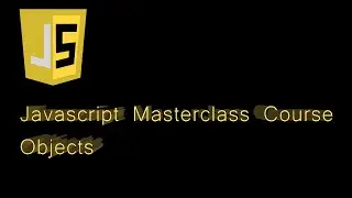 Javascript Masterclass Course : Objects