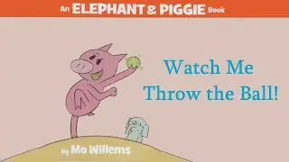 Watch Me Throw the Ball! by Mo Willems | an Elephant & Piggie Read Aloud