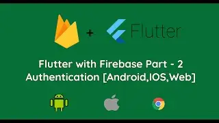 Flutter with Firebase | Part - 2 | Firebase Authentication for Android, IOS, Web