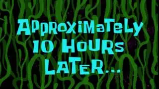 Approximately 10 Hours Later... | SpongeBob Time Card 
