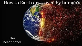 पृथ्वी की तबाही (How to earth destroyed by human's.) Watch and feel the Video. 2020