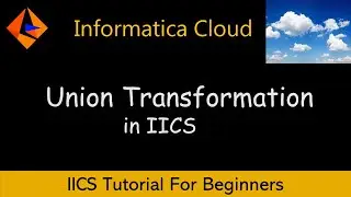 How to Use Union Transformation In IICS | IICS Tutorial For Beginners