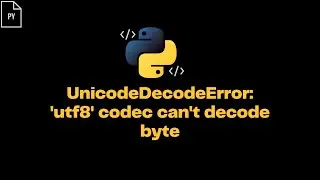 Unicode Decode Error: 'utf8' codec can't decode byte