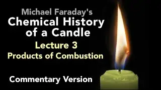 Commentary Lecture Three: The Chemical History of a Candle - Products of Combustion