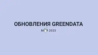 Обзор новой функциональности GreenData (май 2023)