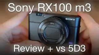 Sony RX100 m3 - (Review + 5D3 Comparison)