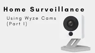 Home Surveillance Using Wyze Cams - (Part I)