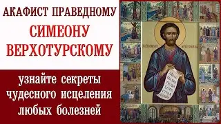 Узнайте Секреты Чудесного Исцеления Любых Болезней с Акафистом Праведному Симеону Верхотурскому!