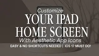 Customize iPad Home Screen with Aesthetic App Icons ✨ | EASY & NO SHORTCUTS NEEDED | iOS17 MUST DO!