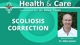 Scoliosis Correction w/ Dr. Mike Janzen | Health & Care Ep 12