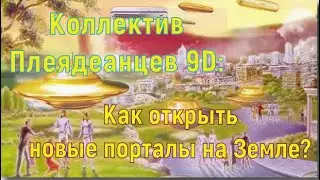 Коллектив Плеядеанцев 9D: Как открыть новые порталы на Земле?