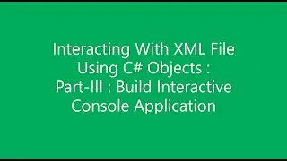 C# How To Interact With XML File Using C# Objects Part 3 Building Interactive Console Application