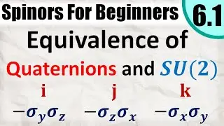 Spinors for Beginners  6.1 - Equivalence of Quaternions, Sigma Matrices, and SU(2)