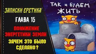 Понижение энергетики Земли. Зачем это было сделано? Глава 15.