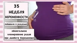 35 НЕДЕЛЯ БЕРЕМЕННОСТИ // ПЛАН РОДОВ // ПОСЕЩЕНИЕ РОДДОМА // СХВАТОЧКИ // ВЕС МАЛЫША